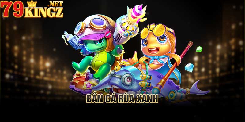 Hướng dẫn tham gia Bắn cá Rùa Xanh 79King