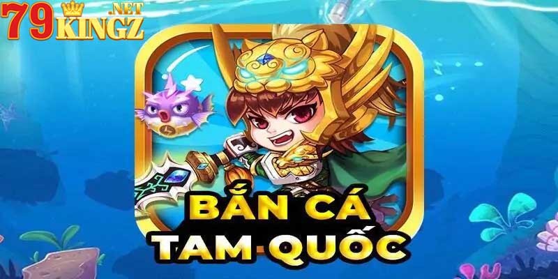 Đôi nét về game Bắn cá Tam Quốc tại 79King 